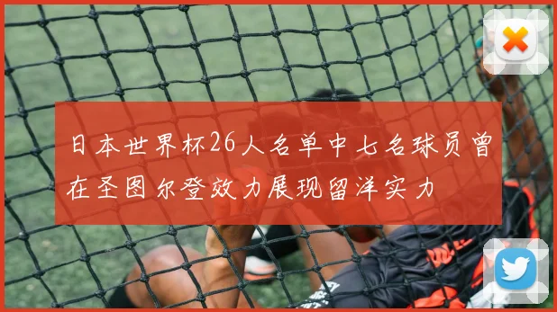 日本世界杯26人名单中七名球员曾在圣图尔登效力展现留洋实力