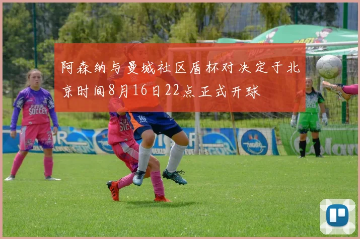 阿森纳与曼城社区盾杯对决定于北京时间8月16日22点正式开球