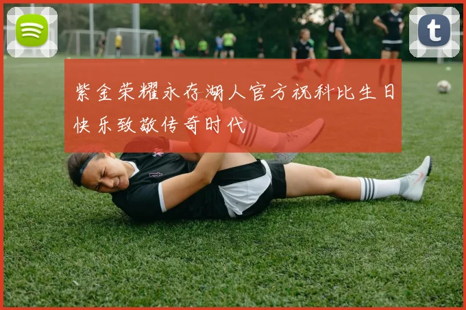 紫金荣耀永存湖人官方祝科比生日快乐致敬传奇时代