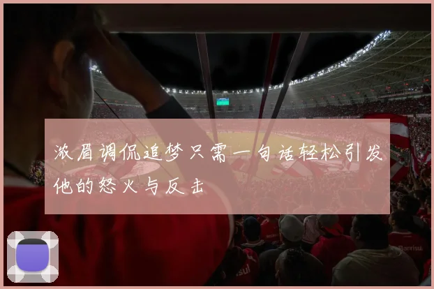 浓眉调侃追梦只需一句话轻松引发他的怒火与反击