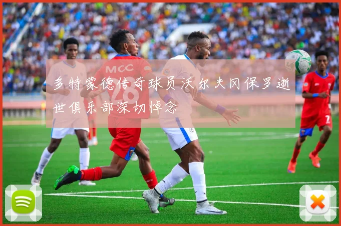 多特蒙德传奇球员沃尔夫冈保罗逝世俱乐部深切悼念