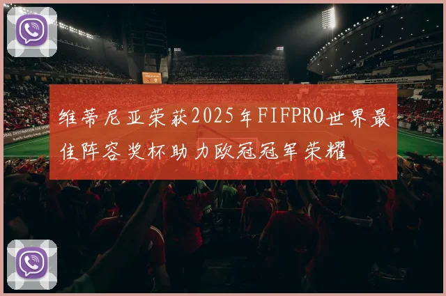 维蒂尼亚荣获2025年FIFPRO世界最佳阵容奖杯助力欧冠冠军荣耀